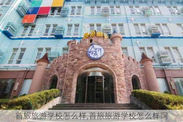 首旅旅游学校怎么样,首旅旅游学校怎么样啊