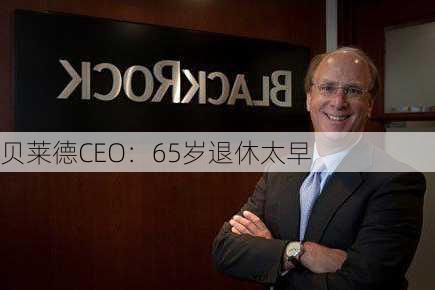 贝莱德CEO：65岁退休太早