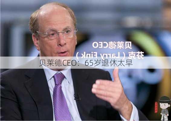 贝莱德CEO：65岁退休太早