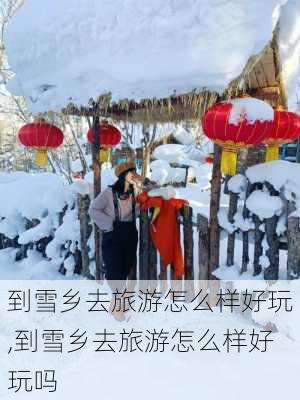 到雪乡去旅游怎么样好玩,到雪乡去旅游怎么样好玩吗