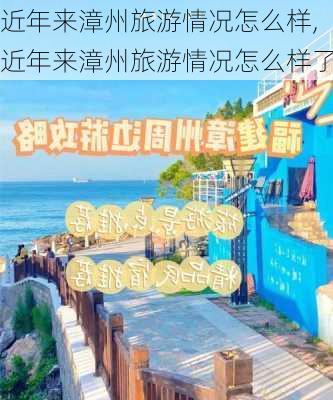 近年来漳州旅游情况怎么样,近年来漳州旅游情况怎么样了