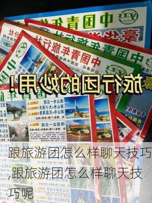 跟旅游团怎么样聊天技巧,跟旅游团怎么样聊天技巧呢