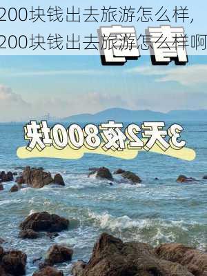 200块钱出去旅游怎么样,200块钱出去旅游怎么样啊