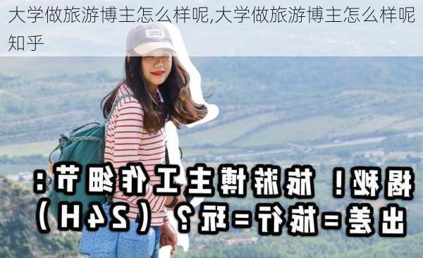 大学做旅游博主怎么样呢,大学做旅游博主怎么样呢知乎