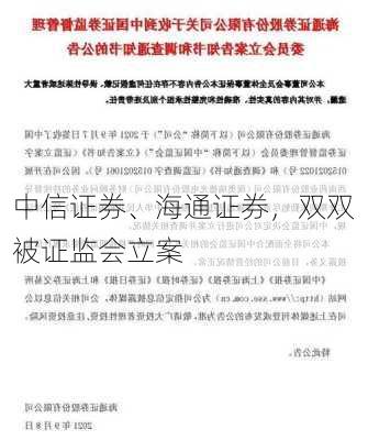 中信证券、海通证券，双双被证监会立案