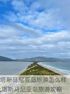 塔斯马尼亚岛旅游怎么样,塔斯马尼亚岛旅游攻略