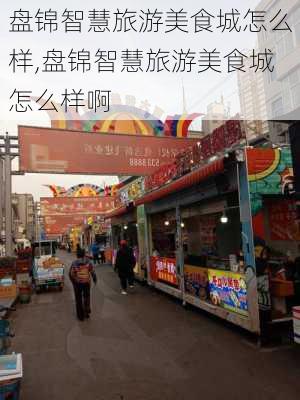 盘锦智慧旅游美食城怎么样,盘锦智慧旅游美食城怎么样啊