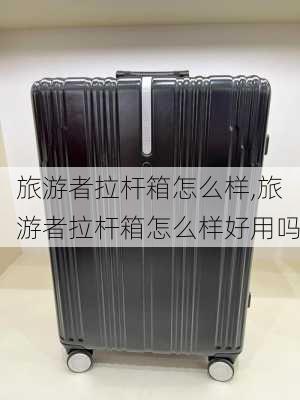 旅游者拉杆箱怎么样,旅游者拉杆箱怎么样好用吗