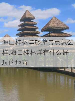 海口桂林洋旅游景点怎么样,海口桂林洋有什么好玩的地方