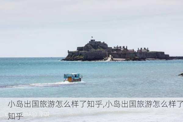 小岛出国旅游怎么样了知乎,小岛出国旅游怎么样了知乎