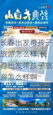 长春出发带孩子旅游怎么样,长春出发带孩子旅游怎么样啊