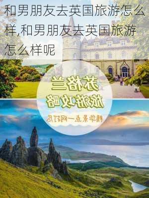 和男朋友去英国旅游怎么样,和男朋友去英国旅游怎么样呢