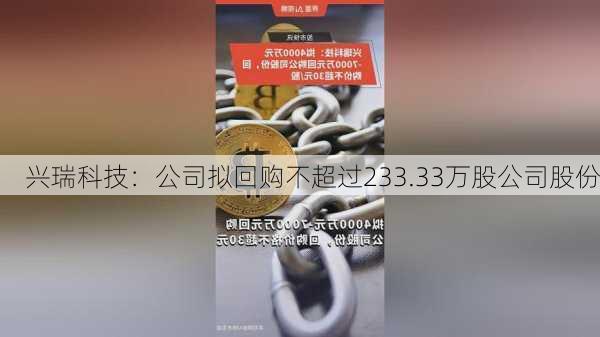 兴瑞科技：公司拟回购不超过233.33万股公司股份