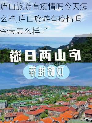 庐山旅游有疫情吗今天怎么样,庐山旅游有疫情吗今天怎么样了