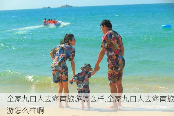 全家九口人去海南旅游怎么样,全家九口人去海南旅游怎么样啊