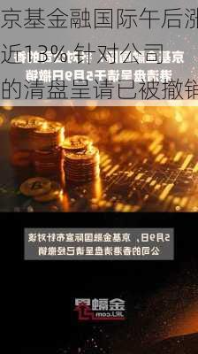 京基金融国际午后涨近13% 针对公司的清盘呈请已被撤销