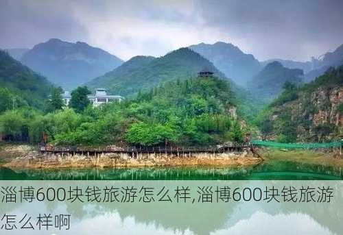 淄博600块钱旅游怎么样,淄博600块钱旅游怎么样啊