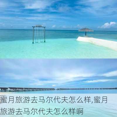 蜜月旅游去马尔代夫怎么样,蜜月旅游去马尔代夫怎么样啊