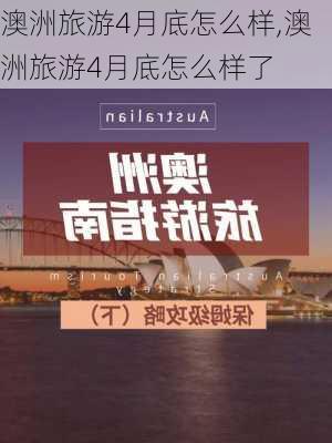 澳洲旅游4月底怎么样,澳洲旅游4月底怎么样了