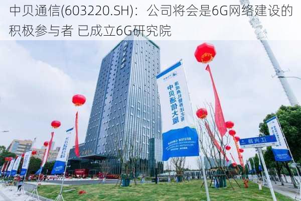 中贝通信(603220.SH)：公司将会是6G网络建设的积极参与者 已成立6G研究院