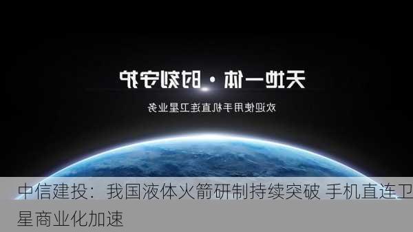 中信建投：我国液体火箭研制持续突破 手机直连卫星商业化加速