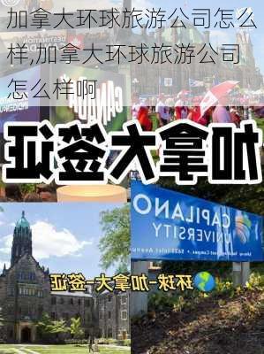 加拿大环球旅游公司怎么样,加拿大环球旅游公司怎么样啊