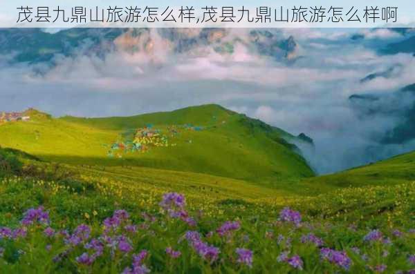 茂县九鼎山旅游怎么样,茂县九鼎山旅游怎么样啊