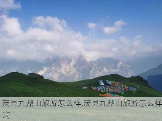 茂县九鼎山旅游怎么样,茂县九鼎山旅游怎么样啊