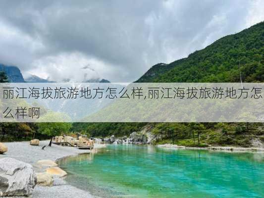 丽江海拔旅游地方怎么样,丽江海拔旅游地方怎么样啊