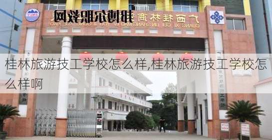 桂林旅游技工学校怎么样,桂林旅游技工学校怎么样啊