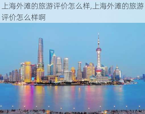 上海外滩的旅游评价怎么样,上海外滩的旅游评价怎么样啊