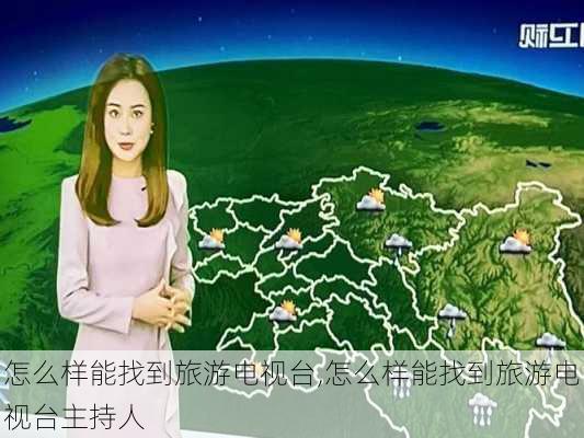 怎么样能找到旅游电视台,怎么样能找到旅游电视台主持人