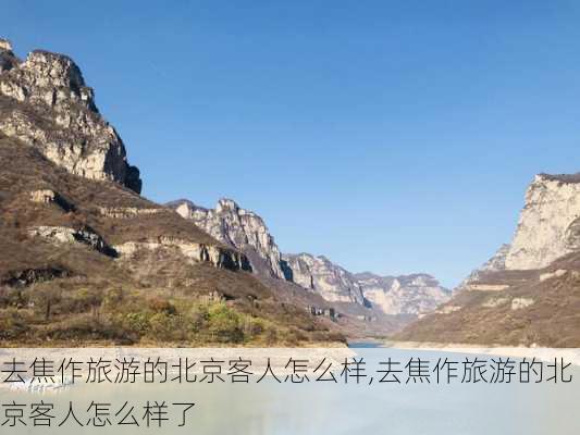 去焦作旅游的北京客人怎么样,去焦作旅游的北京客人怎么样了