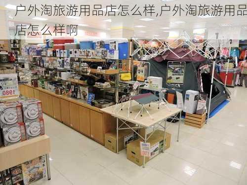 户外淘旅游用品店怎么样,户外淘旅游用品店怎么样啊