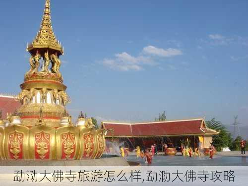 勐泐大佛寺旅游怎么样,勐泐大佛寺攻略