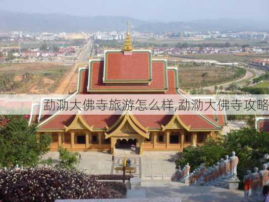 勐泐大佛寺旅游怎么样,勐泐大佛寺攻略