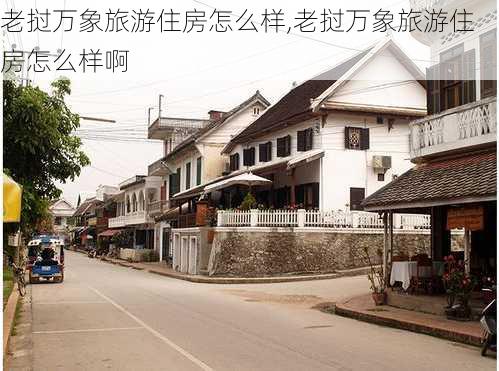 老挝万象旅游住房怎么样,老挝万象旅游住房怎么样啊