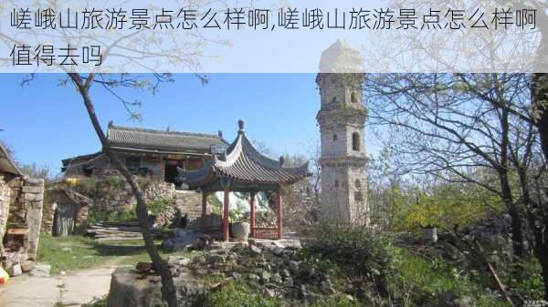 嵯峨山旅游景点怎么样啊,嵯峨山旅游景点怎么样啊值得去吗