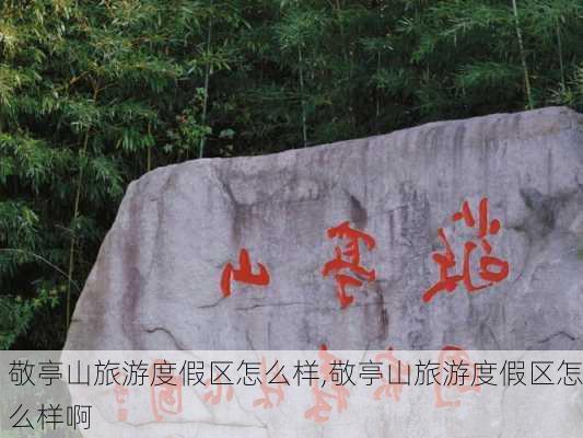 敬亭山旅游度假区怎么样,敬亭山旅游度假区怎么样啊