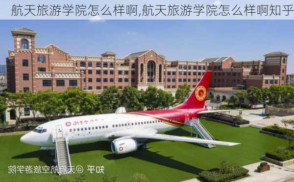 航天旅游学院怎么样啊,航天旅游学院怎么样啊知乎