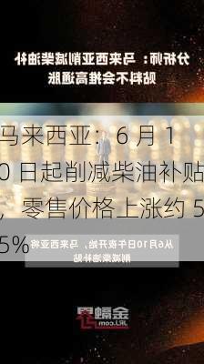 马来西亚：6 月 10 日起削减柴油补贴，零售价格上涨约 55%