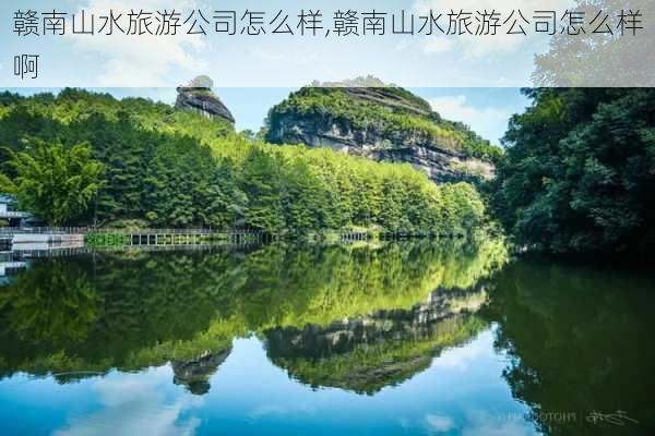 赣南山水旅游公司怎么样,赣南山水旅游公司怎么样啊