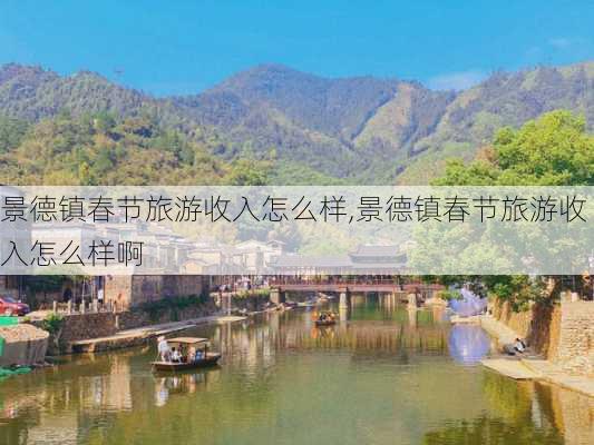 景德镇春节旅游收入怎么样,景德镇春节旅游收入怎么样啊