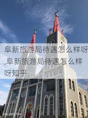 阜新旅游局待遇怎么样呀,阜新旅游局待遇怎么样呀知乎