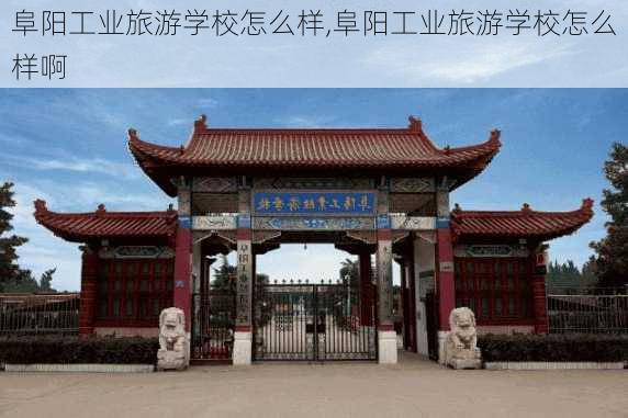 阜阳工业旅游学校怎么样,阜阳工业旅游学校怎么样啊