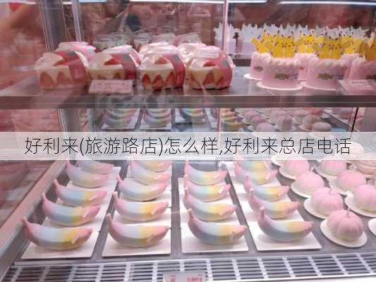 好利来(旅游路店)怎么样,好利来总店电话