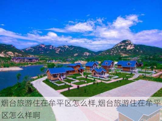 烟台旅游住在牟平区怎么样,烟台旅游住在牟平区怎么样啊