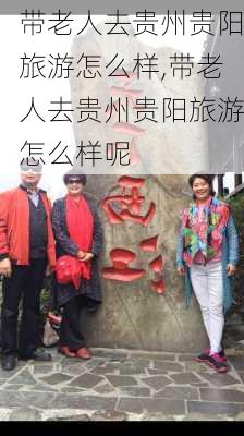 带老人去贵州贵阳旅游怎么样,带老人去贵州贵阳旅游怎么样呢