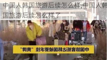 中国人韩国旅游后续怎么样,中国人韩国旅游后续怎么样了