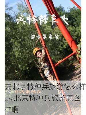 去北京特种兵旅游怎么样,去北京特种兵旅游怎么样啊